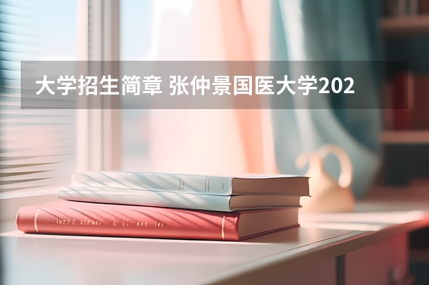 大学招生简章 张仲景国医大学2023招生简章招生电话